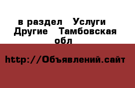  в раздел : Услуги » Другие . Тамбовская обл.